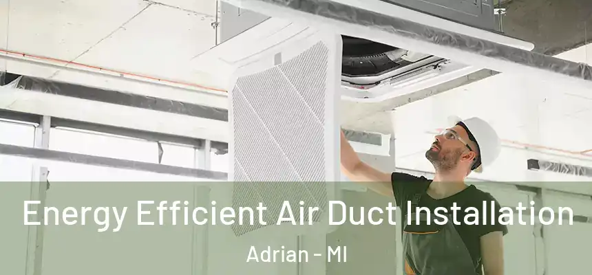 Energy Efficient Air Duct Installation Adrian - MI