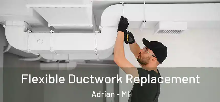  Flexible Ductwork Replacement Adrian - MI