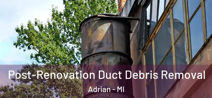  Post-Renovation Duct Debris Removal Adrian - MI
